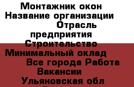 Монтажник окон › Название организации ­ Bravo › Отрасль предприятия ­ Строительство › Минимальный оклад ­ 70 000 - Все города Работа » Вакансии   . Ульяновская обл.,Барыш г.